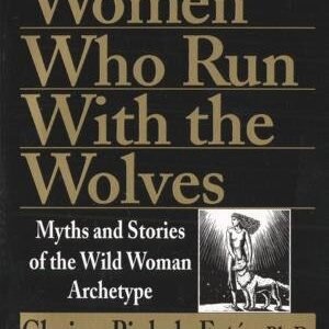 Women Who Run With The Wolves Myths And Stories Of The Wild Woman Archetype