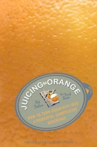 Juicing The Orange: How To Turn Creativity Into A Powerful Business Advantage (Hardcover)