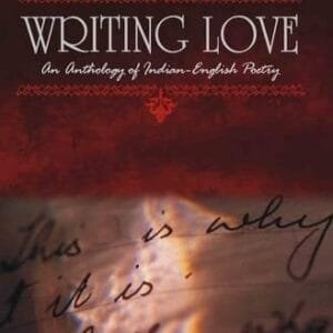 Writing Love An Anthology Of Indian -English Poetry