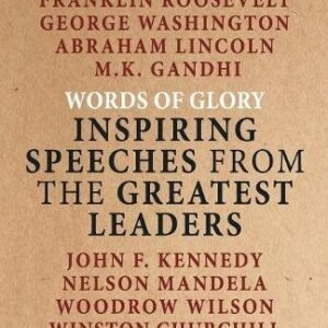 Words Of Glory Inspiring Speeches From The Greatest Leaders