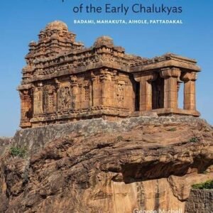 Temple Architecture and Art of the Early Chalukyas: Badami, Mahakuta, Aihole, Pattadakal