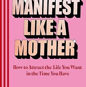 Manifest Like A Mother