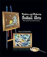 Tradition And Modernity In Indian Arts: During The Twentieth Century