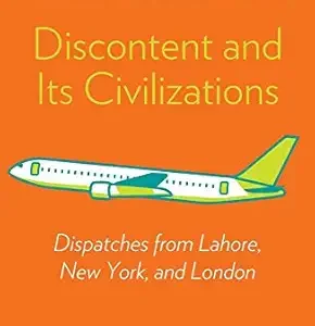 Discontent And Its Civilization Dispatches From Lahore New York And London