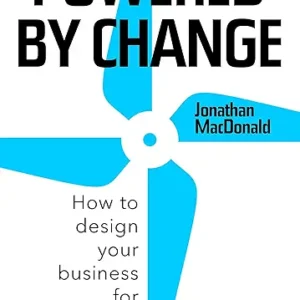 Powered By Change How To Design Your Business For Perpetual Success