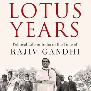 The Lotus Years Political Life In India In The Time Of Rajiv Gandhi