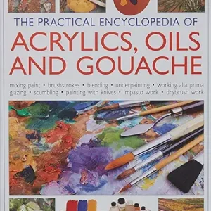 The Practical Encyclopedia Of Acrylics Oils And Gouache