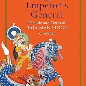 The Emperor’S General The Life And Times Of Raja Man Singh Of Amber