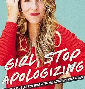 Girl Stop Apologizing A Shame Free Plan For Embracing And Achieving Your Goals