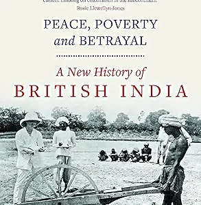 Peace Poverty And Betrayal A New History Of British India