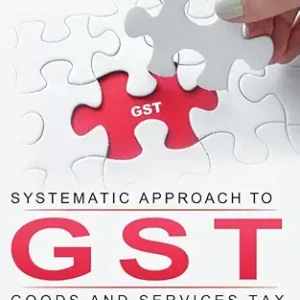 Systematic Approach to Goods & Services Tax (GST) : FOR ENTREPRENEURS, TAX PRACTITIONERS, ACCOUNTANT & STUDENT OF FINANCE COURSES SUCH AS CA/CMA/CS/LL.B & B.COM(H)