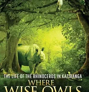 WHERE WISE OWLS DARE : The Life of the Rhinoceros in Kaziranga