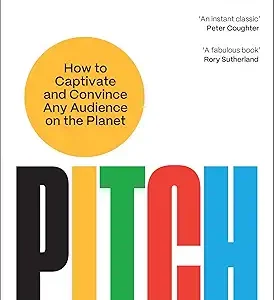 Pitch: How to Captivate and Convince Any Audience on the Planet