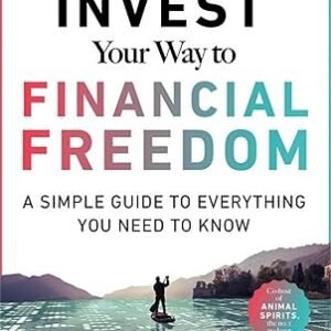Invest Your Way to Financial Freedom: A simple guide to everything you need to know