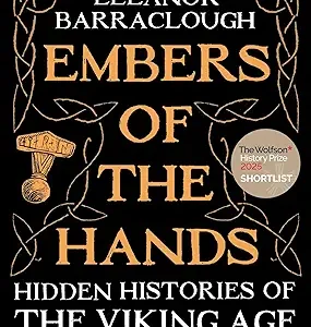 Embers of the Hands: Hidden Histories of the Viking Age: Longlisted for the 2025 Women's Prize for Non-Fiction