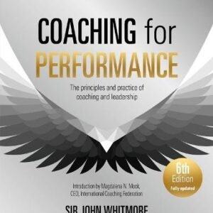 Coaching for Performance, 6th edition: The Principles and Practice of Coaching and Leadership: Fully Revised Edition for 2024