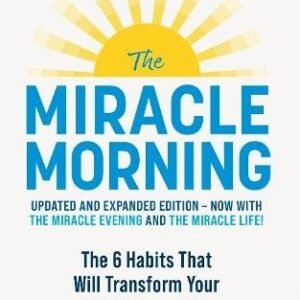 The Miracle Morning (Updated and Expanded Edition): The 6 Habits That Will Transform Your Life Before 8AM