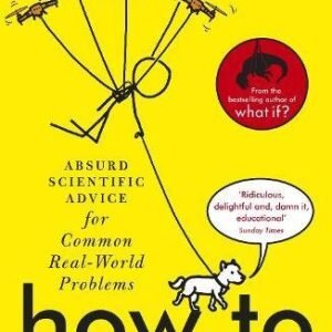 How To: Absurd Scientific Advice for Common Real-World Problems from Randall Munroe of xkcd