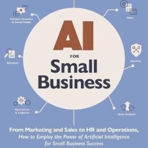 AI for Small Business: From Marketing and Sales to HR and Operations, How to Employ the Power of Artificial Intelligence for Small Business Success(AI Advantage)