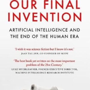 Our Final Invention: Artificial Intelligence and the End of the Human Era
