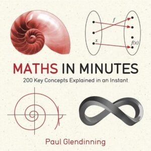 Maths in Minutes: 200 Key Concepts Explained In An Instant(In Minutes)