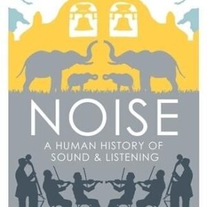 Noise: A Human History of Sound and Listening