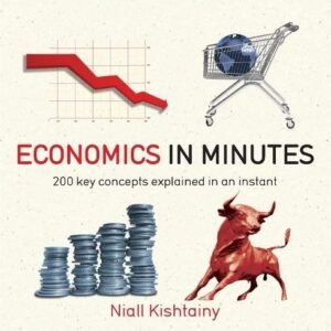 Economics in Minutes: 200 Key Concepts Explained in an Instant(In Minutes)