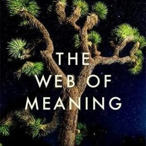 The Web of Meaning: Integrating Science and Traditional Wisdom to Find Our Place in the Universe