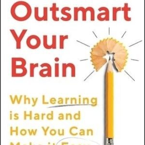 Outsmart Your Brain: Why Learning is Hard and How You Can Make It Easy