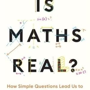 Is Maths Real?: How Simple Questions Lead Us to Mathematics’ Deepest Truths