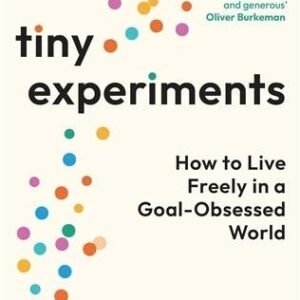 Tiny Experiments: How to Live Freely in a Goal-Obsessed World