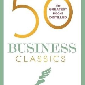 50 Business Classics: Your shortcut to the most important ideas on innovation, management, and strategy