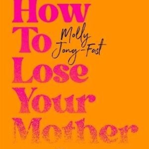 How To Lose Your Mother:A Daughter'S Memoir