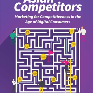 Asian Competitors: Marketing For Competitiveness In The Age Of Digital Consumers