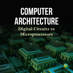 Computer Architecture: Digital Circuits To Microprocessors