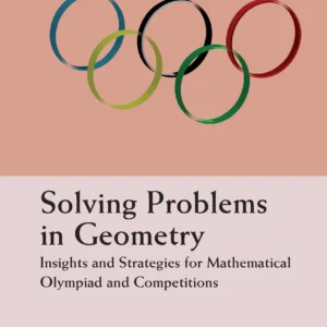 Solving Problems In Geometry: Insights And Strategies For Mathematical Olympiad And Competitions