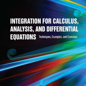 Integration For Calculus, Analysis, And Differential Equations: Techniques, Examples, And Exercises
