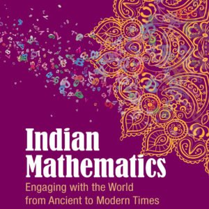 Indian Mathematics: Engaging With The World From Ancient To Modern Times