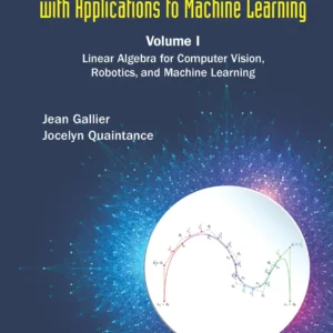Linear Algebra And Optimization With Applications To Machine Learning - Volume I: Linear Algebra For Computer Vision, Robotics, And Machine Learning