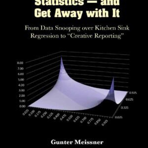 How To Cheat With Statistics - And Get Away With It: From Data Snooping Over Kitchen Sink Regression To "Creative Reporting"