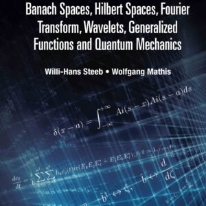 Problems And Solutions In Banach Spaces, Hilbert Spaces, Fourier Transform, Wavelets, Generalized Functions And Quantum Mechanics