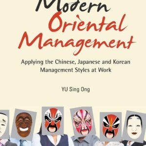 Art Of Modern Oriental Management: Applying The Chinese, Japanese And Korean Management Styles At Work