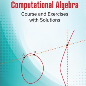 Computational Algebra: Course And Exercises With Solutions