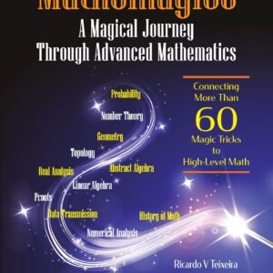 Mathemagics: A Magical Journey Through Advanced Mathematics - Connecting More Than 60 Magic Tricks To High-Level Math