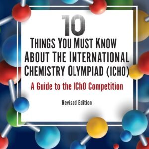 10 Things You Must Know About The International Chemistry Olympiad (Icho): A Guide To The Icho Competition (Revised Edition)