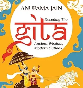 Decoding The Gita Ancient Wisdom Modern Outlook