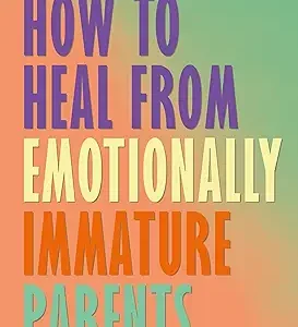 How To Heal From Emotionally Immature Parents