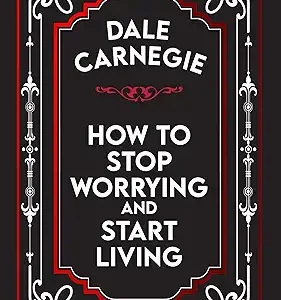 How To Stop Worrying And Start Living