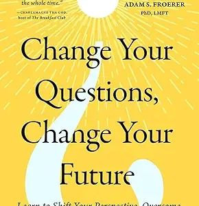 Change Your Questions Change Your Future