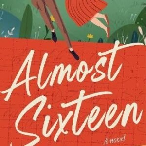 Almost Sixteen A Novel
